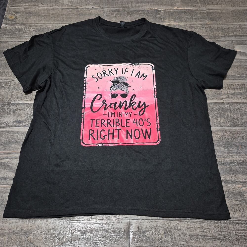 T Shirt Womens XL Sorry If I Am Cranky I'm In My Terrible 40's Right Now Black